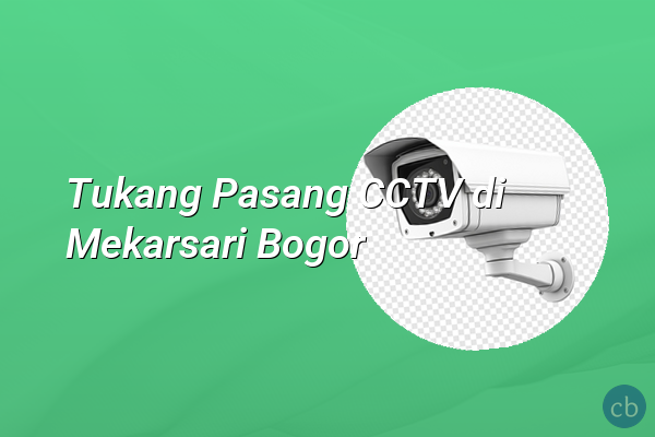 Tukang Pasang CCTV di Mekarsari Bogor