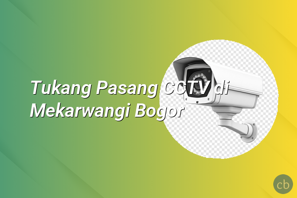 Tukang Pasang CCTV di Mekarwangi Bogor