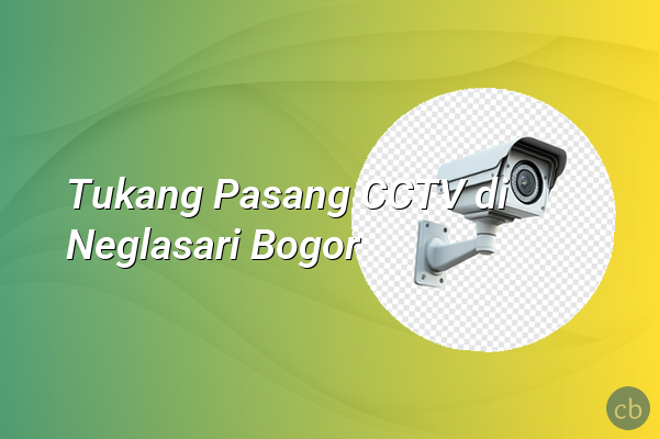 Tukang Pasang CCTV di Neglasari Bogor