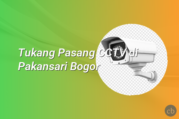 Tukang Pasang CCTV di Pakansari Bogor