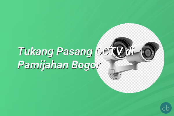 Tukang Pasang CCTV di Pamijahan Bogor