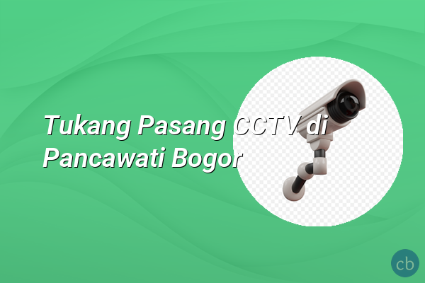 Tukang Pasang CCTV di Pancawati Bogor