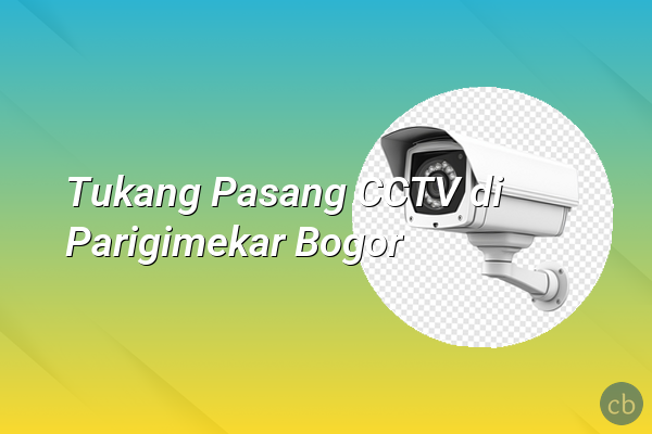 Tukang Pasang CCTV di Parigimekar Bogor