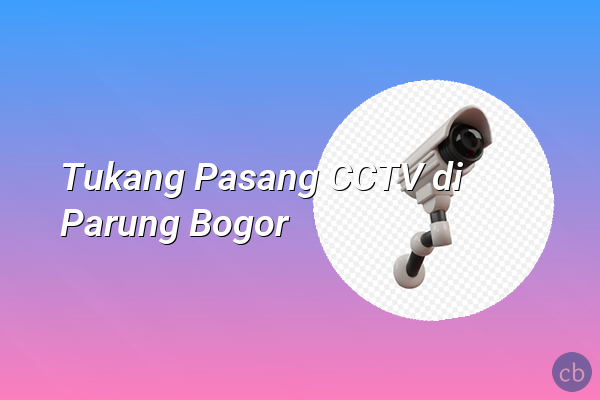 Tukang Pasang CCTV di Parung Bogor