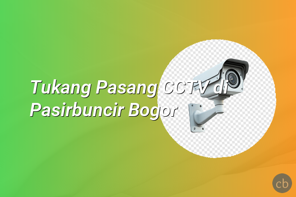 Tukang Pasang CCTV di Pasirbuncir Bogor
