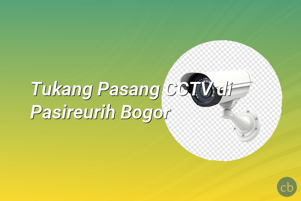 Tukang Pasang CCTV di Pasireurih Bogor
