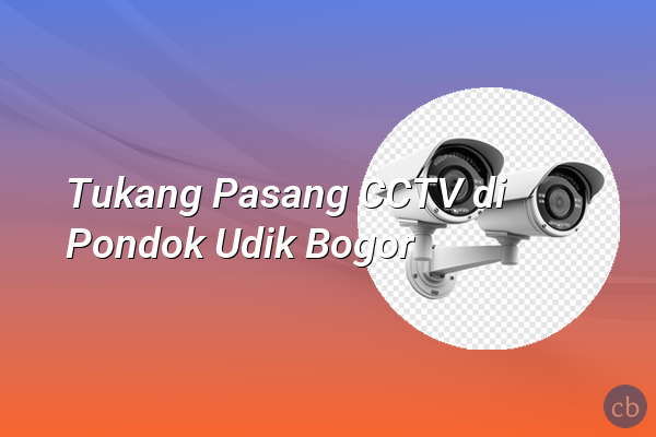 Tukang Pasang CCTV di Pondok Udik Bogor