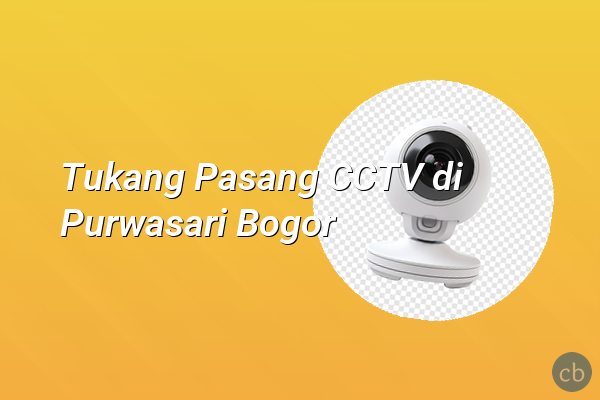 Tukang Pasang CCTV di Purwasari Bogor