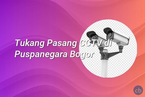 Tukang Pasang CCTV di Puspanegara Bogor