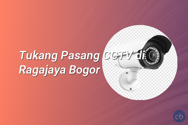 Tukang Pasang CCTV di Ragajaya Bogor