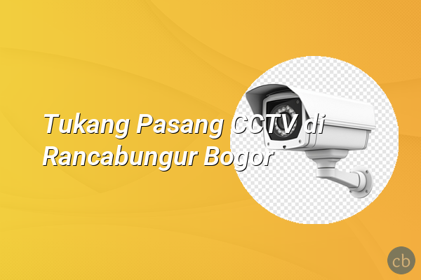 Tukang Pasang CCTV di Rancabungur Bogor