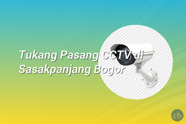 Tukang Pasang CCTV di Sasakpanjang Bogor