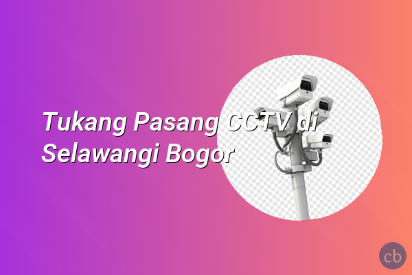Tukang Pasang CCTV di Selawangi Bogor