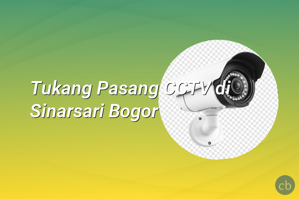 Tukang Pasang CCTV di Sinarsari Bogor