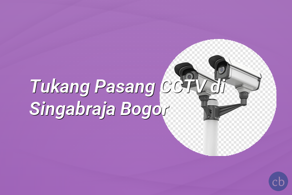 Tukang Pasang CCTV di Singabraja Bogor