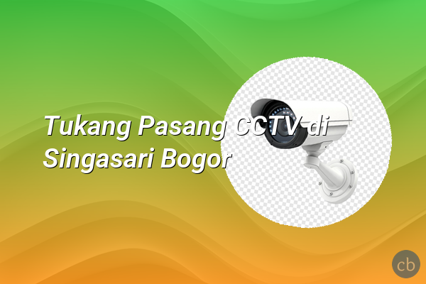 Tukang Pasang CCTV di Singasari Bogor