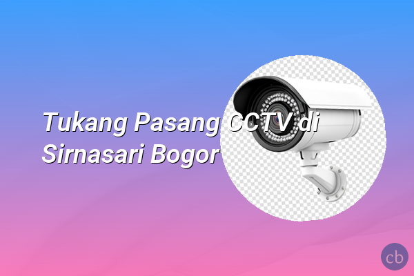 Tukang Pasang CCTV di Sirnasari Bogor