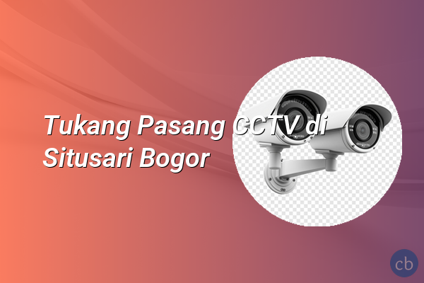 Tukang Pasang CCTV di Situsari Bogor