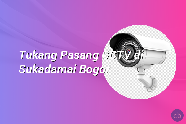 Tukang Pasang CCTV di Sukadamai Bogor