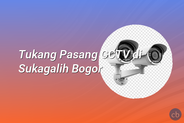 Tukang Pasang CCTV di Sukagalih Bogor