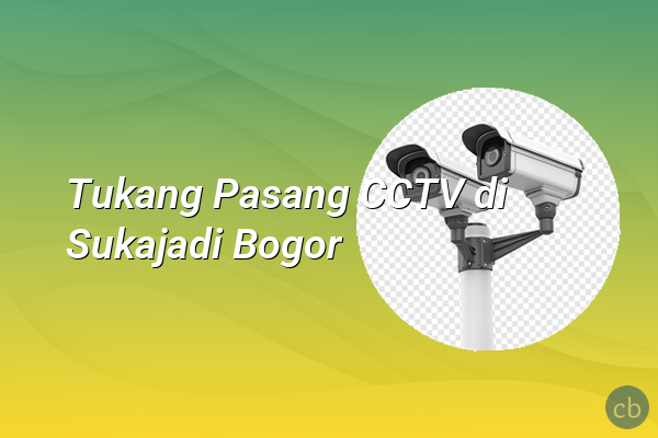 Tukang Pasang CCTV di Sukajadi Bogor