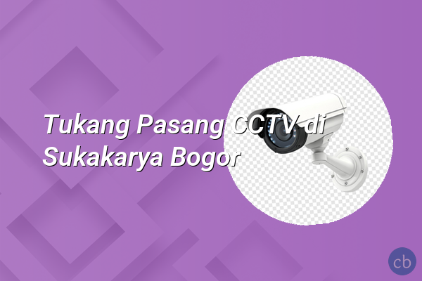 Tukang Pasang CCTV di Sukakarya Bogor