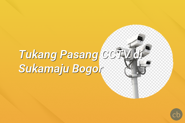 Tukang Pasang CCTV di Sukamaju Bogor