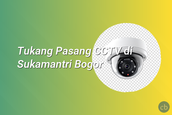 Tukang Pasang CCTV di Sukamantri Bogor