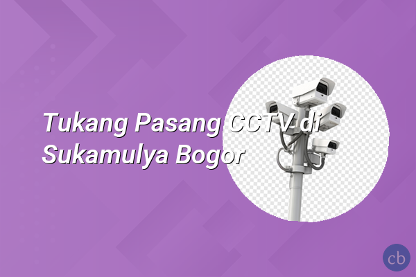 Tukang Pasang CCTV di Sukamulya Bogor