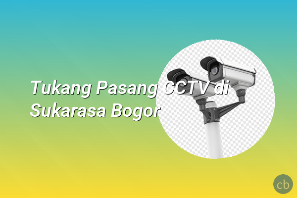 Tukang Pasang CCTV di Sukarasa Bogor