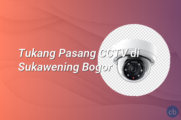 Tukang Pasang CCTV di Sukawening Bogor