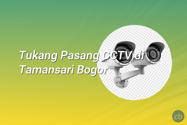 Tukang Pasang CCTV di Tamansari Bogor