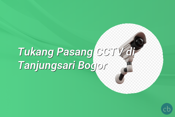 Tukang Pasang CCTV di Tanjungsari Bogor
