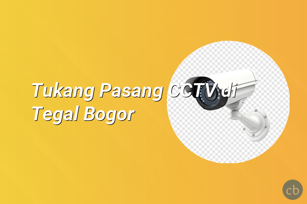 Tukang Pasang CCTV di Tegal Bogor