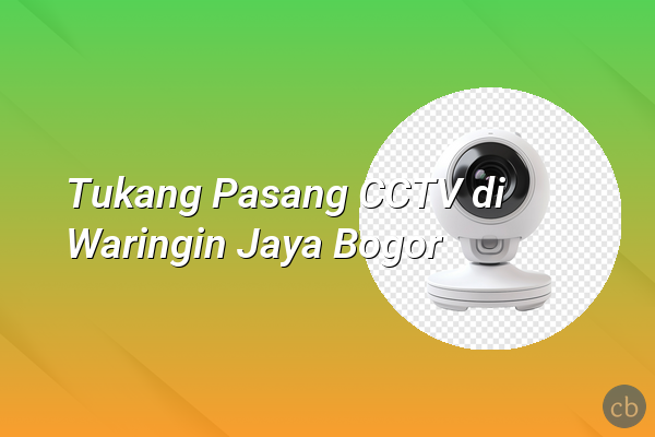 Tukang Pasang CCTV di Waringin Jaya Bogor