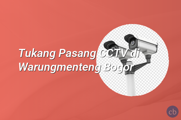 Tukang Pasang CCTV di Warungmenteng Bogor