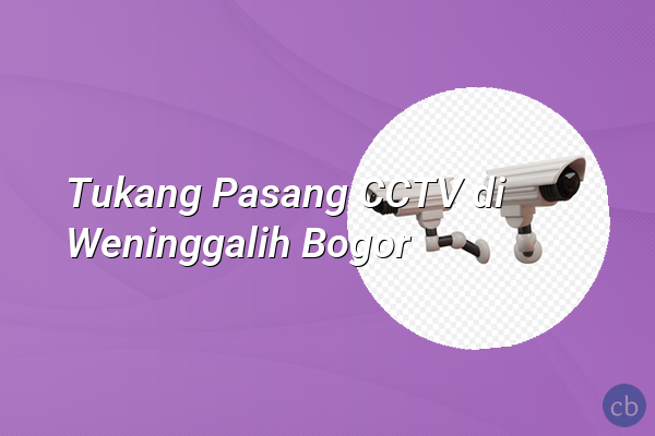 Tukang Pasang CCTV di Weninggalih Bogor